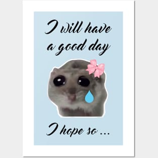 Sad Hamster I will Have a Good Day I Hope so Posters and Art